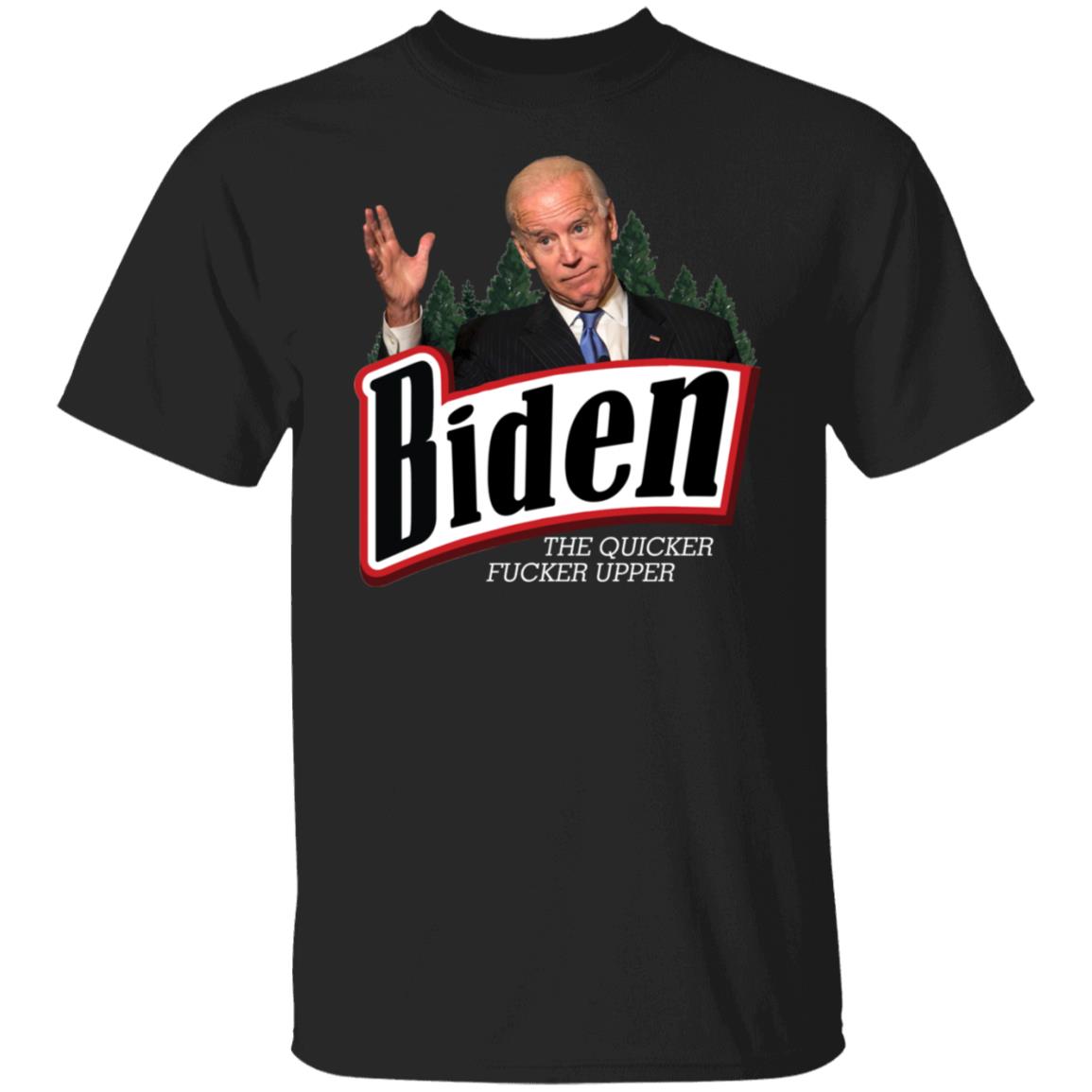 Biden The Quicker Fucker Upper Shirt, T-Shirt, Hoodie, Tank Top, Sweatshirt