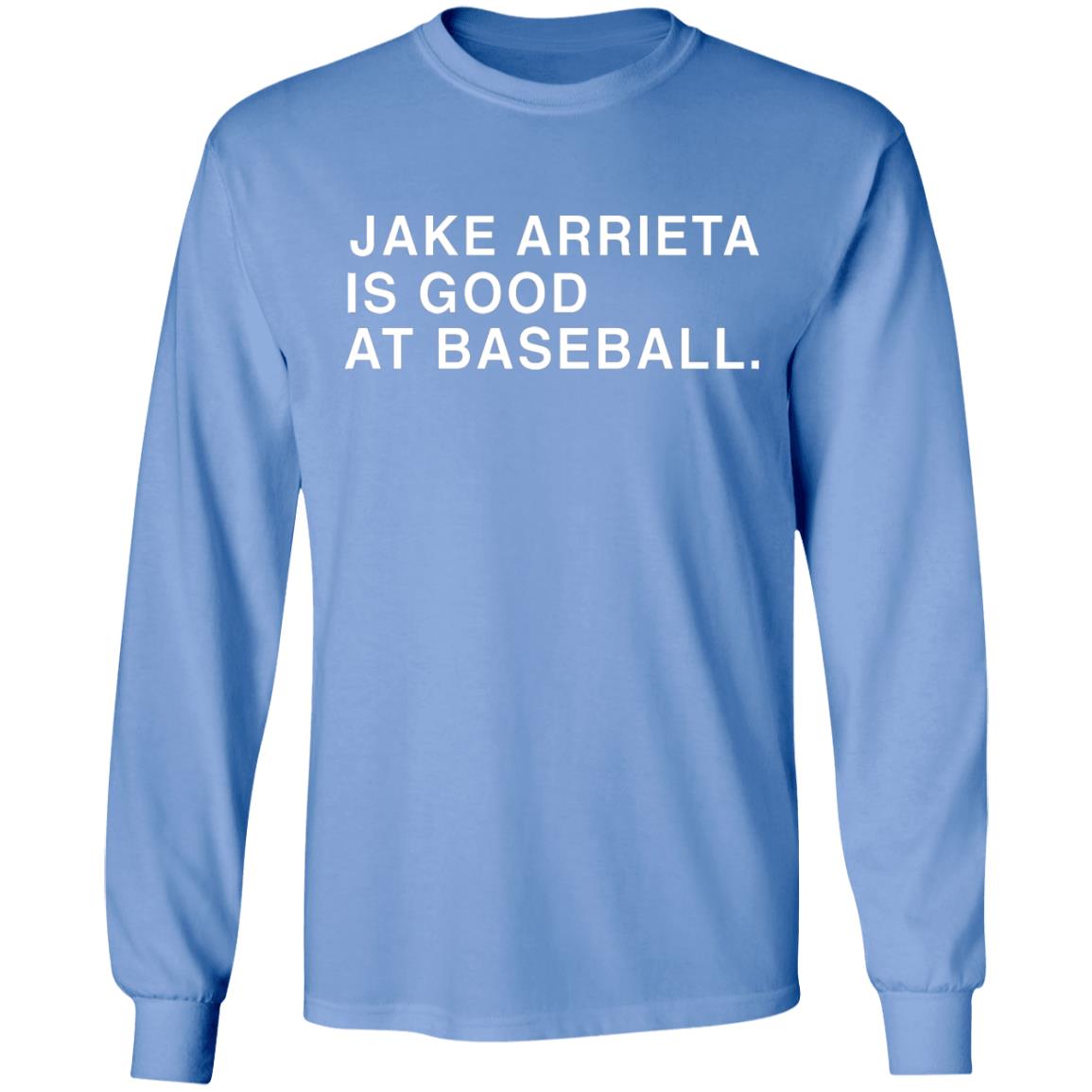 Jake Arrieta Is Good At Baseball Shirt T Shirt Hoodie Tank Top Sweatshirt