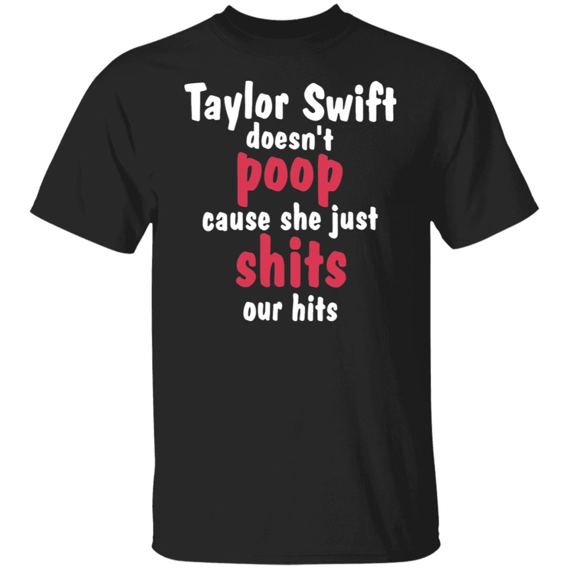 Taylor Swift Doesn't Poop Cause She Just Shits Out Hits Shirt, T-Shirt ...